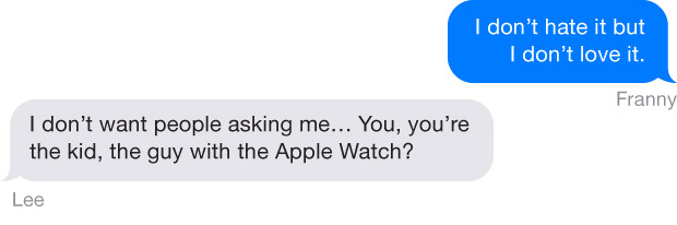 Apple Watch Part 2 Quotes - "I don't hate it but I don't love it." Franny "I don't want people asking me… You, you're the kid, the guy with the Apple Watch?" Lee