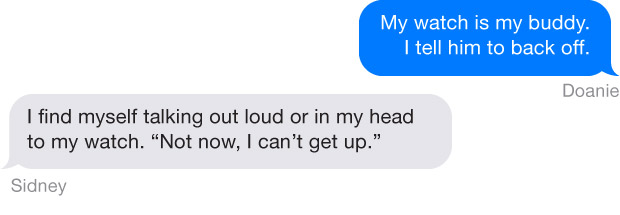 Apple Watch Part 2 Quotes - "My watch is my buddy. I tell him to back off." Doanie "I find myself taking out loud or in my head to my watch. "Not now, I can't get up.""